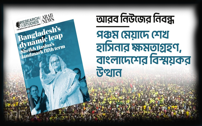 পঞ্চম মেয়াদে শেখ হাসিনার ক্ষমতাগ্রহণ, বাংলাদেশের বিস্ময়কর উত্থান : আরব নিউজের নিবন্ধ